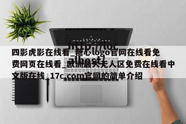 四影虎影在线看_糖心logo官网在线看免费网页在线看_欧洲最大无人区免费在线看中文版在线_17c.com官网的简单介绍
